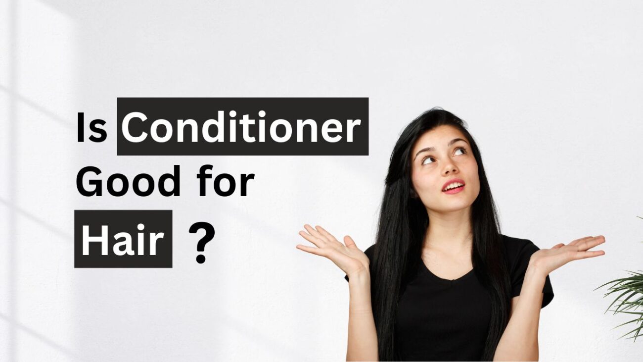 Is Conditioner Good for hair? The Complete guide